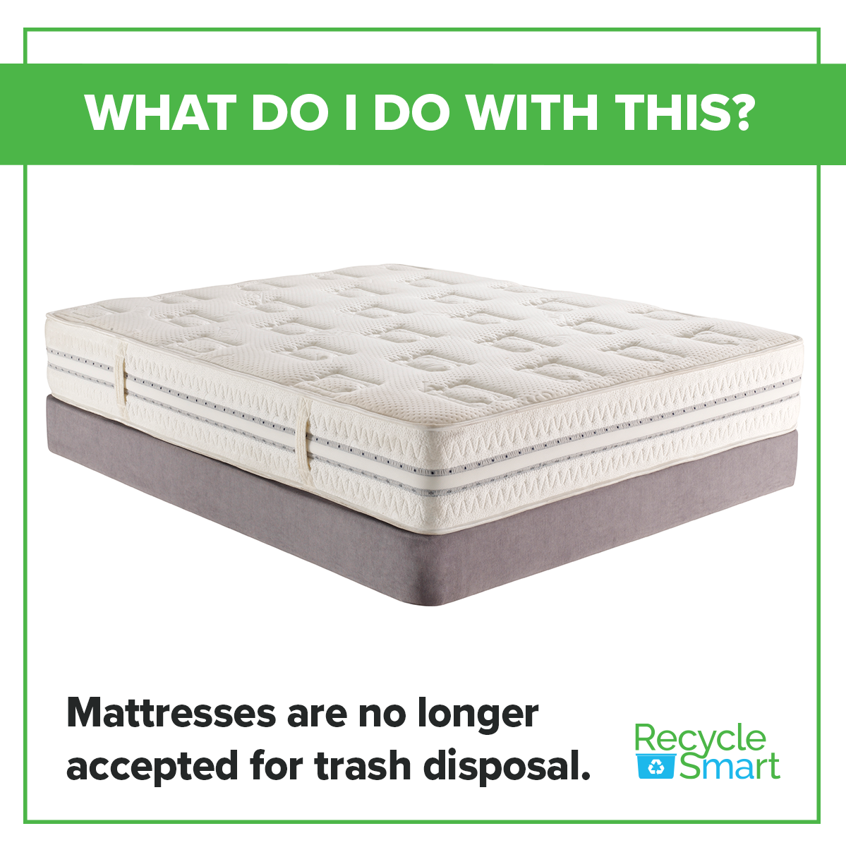 Mattresses can no longer be accepted for trash disposal and instead they are recycled with Tough Stuff Recycling. 
